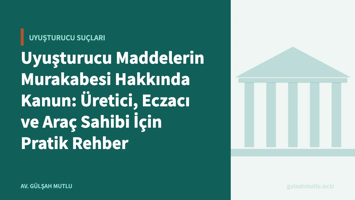 Uyuşturucu Maddelerin Murakabesi Hakkında Kanun: Üretici, Eczacı ve Araç Sahibi İçin Pratik Rehber