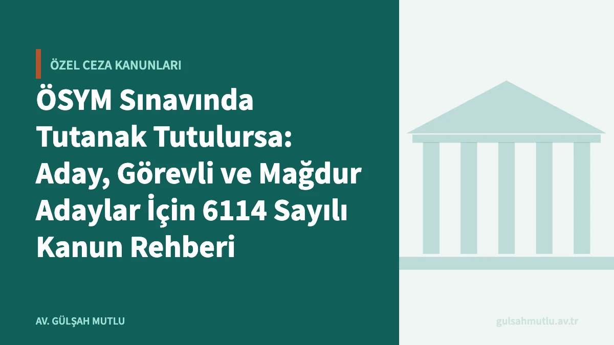 ÖSYM Sınavında Tutanak Tutulursa: Aday, Görevli ve Mağdur Adaylar İçin 6114 Sayılı Kanun Rehberi