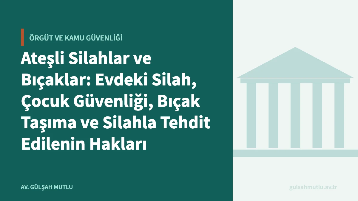 Ateşli Silahlar ve Bıçaklar: Evdeki Silah, Çocuk Güvenliği, Bıçak Taşıma ve Silahla Tehdit Edilenin Hakları