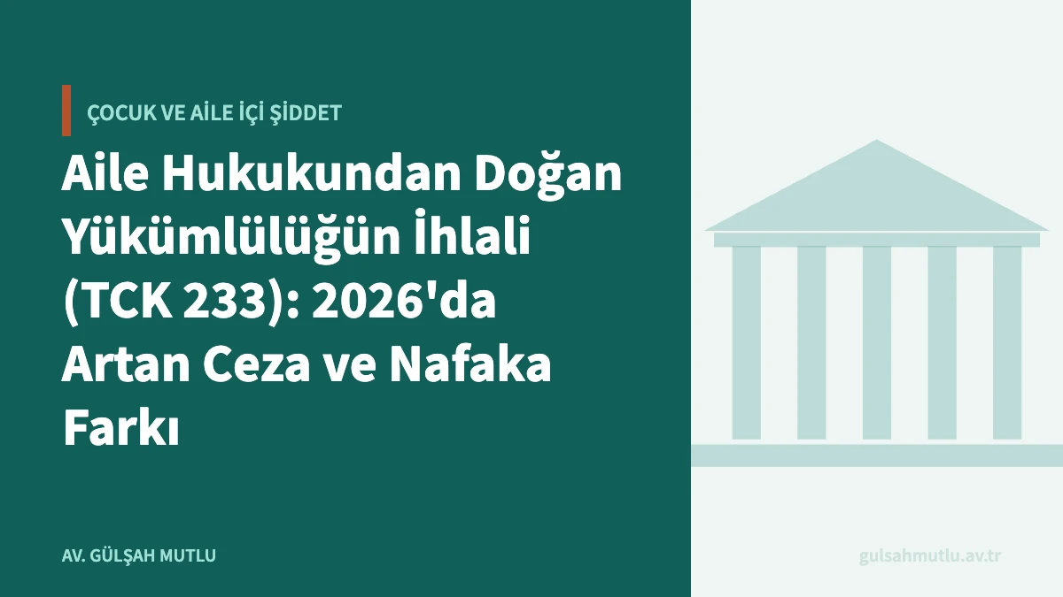 Aile Hukukundan Doğan Yükümlülüğün İhlali (TCK 233): 2026'da Artan Ceza ve Nafaka Farkı