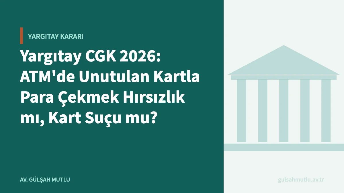 Yargıtay CGK 2026: ATM'de Unutulan Kartla Para Çekmek Hırsızlık mı, Kart Suçu mu?