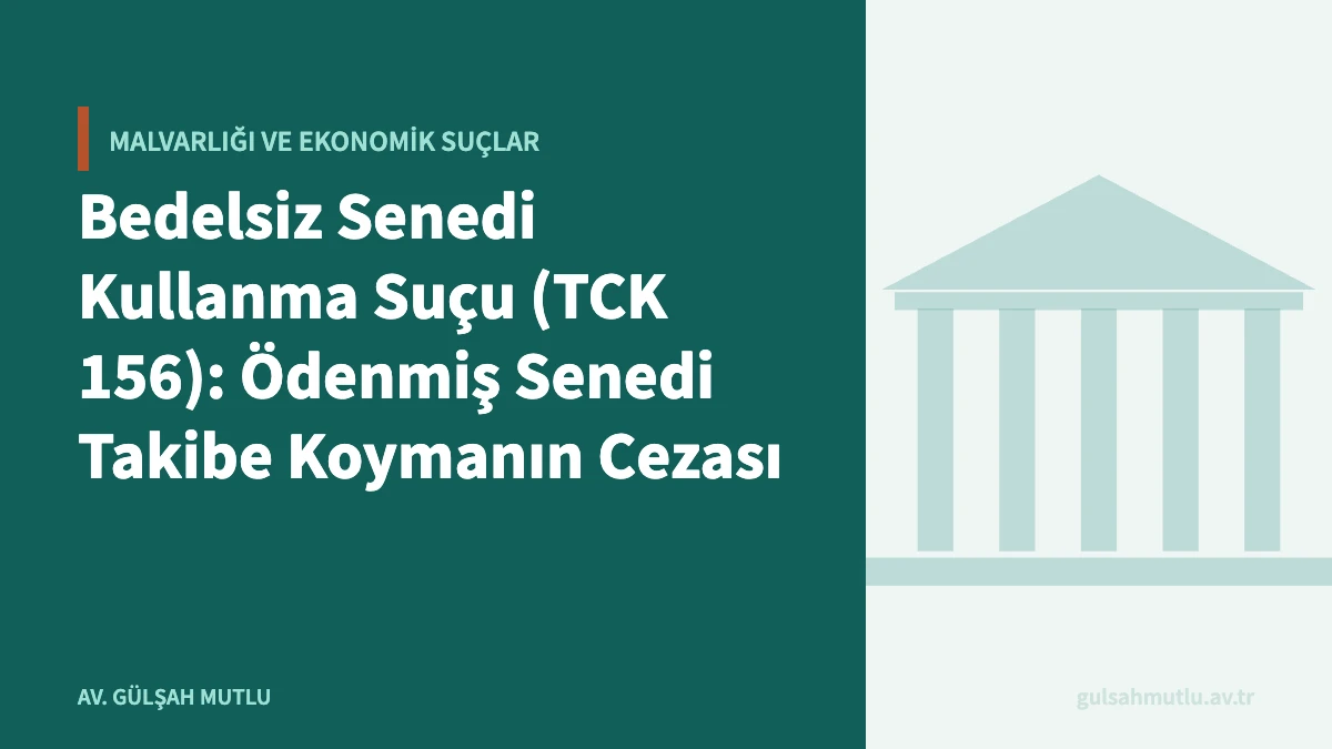 Bedelsiz Senedi Kullanma Suçu (TCK 156): Ödenmiş Senedi Takibe Koymanın Cezası