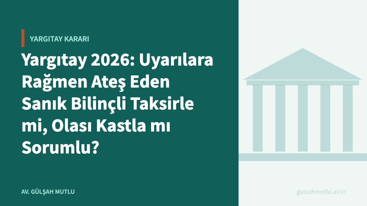 Yargıtay 2026: Uyarılara Rağmen Ateş Eden Sanık Bilinçli Taksirle mi, Olası Kastla mı Sorumlu?