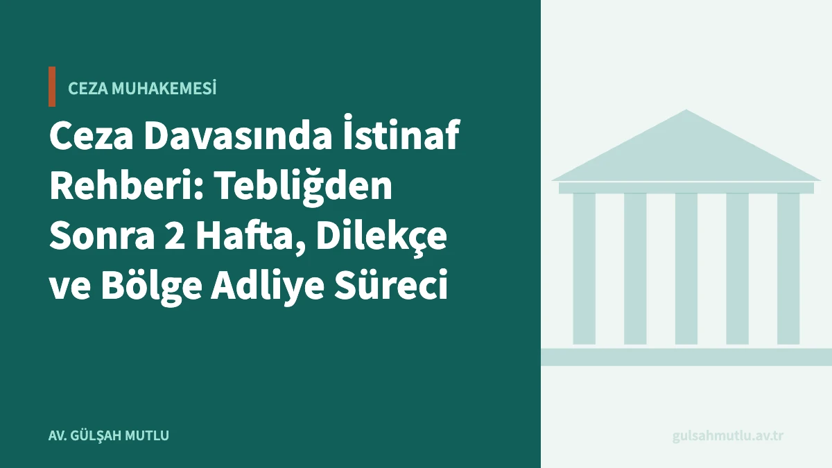 Ceza Davasında İstinaf Rehberi: Tebliğden Sonra 2 Hafta, Dilekçe ve Bölge Adliye Süreci