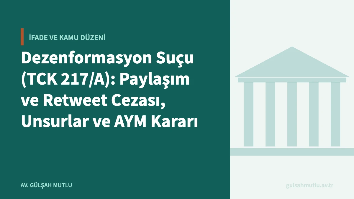 Dezenformasyon Suçu (TCK 217/A): Paylaşım ve Retweet Cezası, Unsurlar ve AYM Kararı