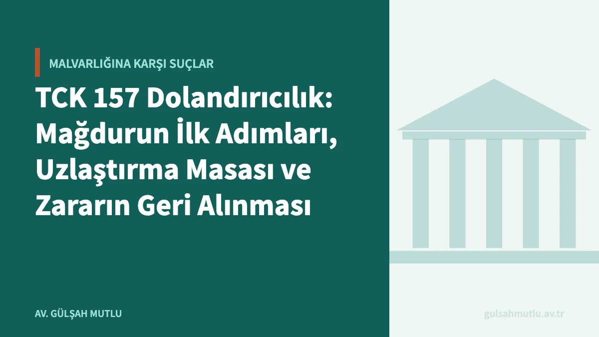 TCK 157 Dolandırıcılık: Mağdurun İlk Adımları, Uzlaştırma Masası ve Zararın Geri Alınması