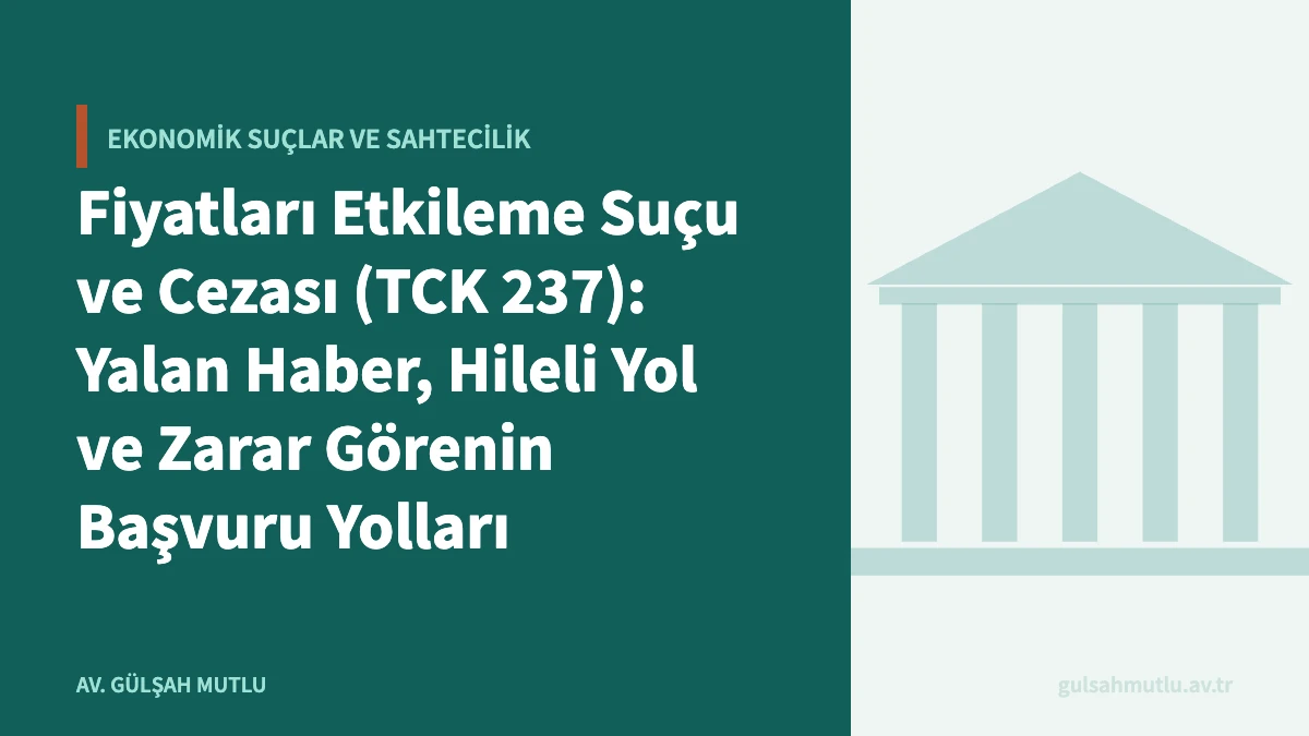 Fiyatları Etkileme Suçu ve Cezası (TCK 237): Yalan Haber, Hileli Yol ve Zarar Görenin Başvuru Yolları