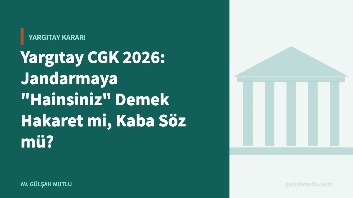 Yargıtay CGK 2026: Jandarmaya "Hainsiniz" Demek Hakaret mi, Kaba Söz mü?