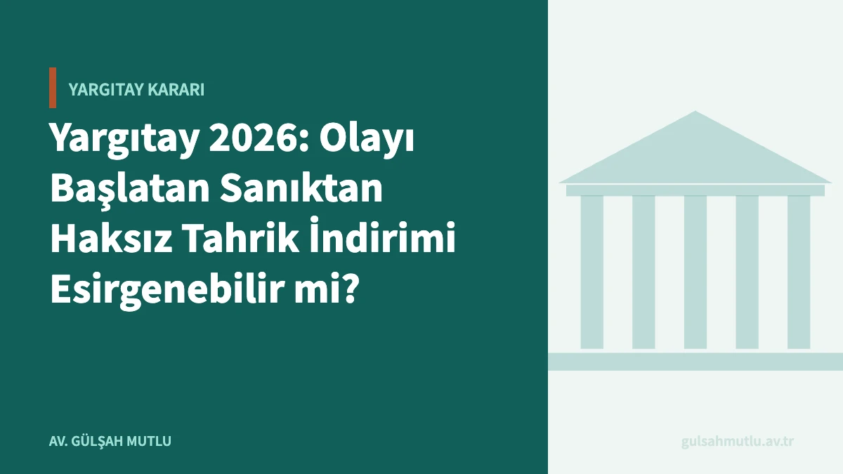 Yargıtay 2026: Olayı Başlatan Sanıktan Haksız Tahrik İndirimi Esirgenebilir mi?