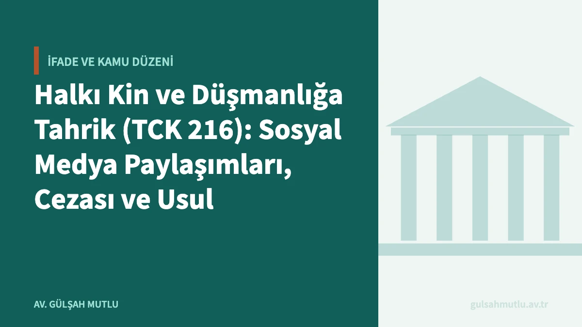 Halkı Kin ve Düşmanlığa Tahrik (TCK 216): Sosyal Medya Paylaşımları, Cezası ve Usul