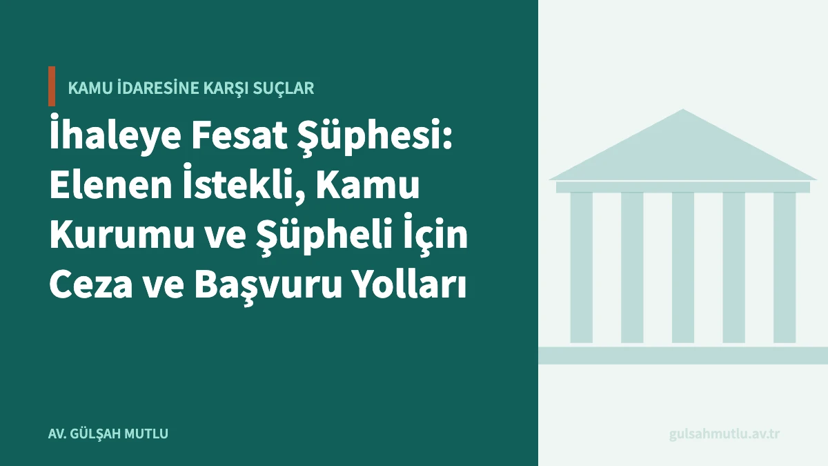İhaleye Fesat Şüphesi: Elenen İstekli, Kamu Kurumu ve Şüpheli İçin Ceza ve Başvuru Yolları