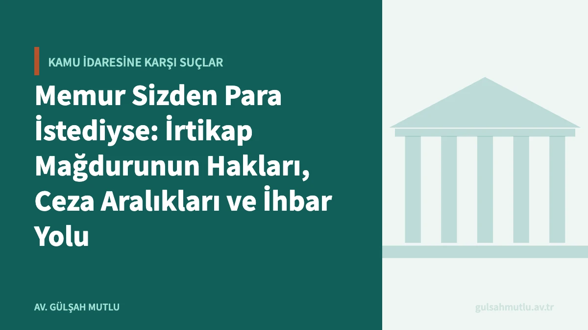 Memur Sizden Para İstediyse: İrtikap Mağdurunun Hakları, Ceza Aralıkları ve İhbar Yolu