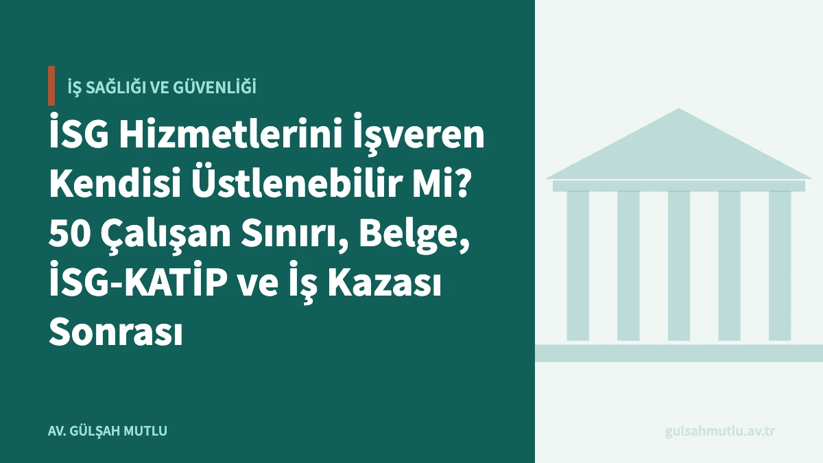 İSG Hizmetlerini İşveren Kendisi Üstlenebilir Mi? 50 Çalışan Sınırı, Belge, İSG-KATİP ve İş Kazası Sonrası