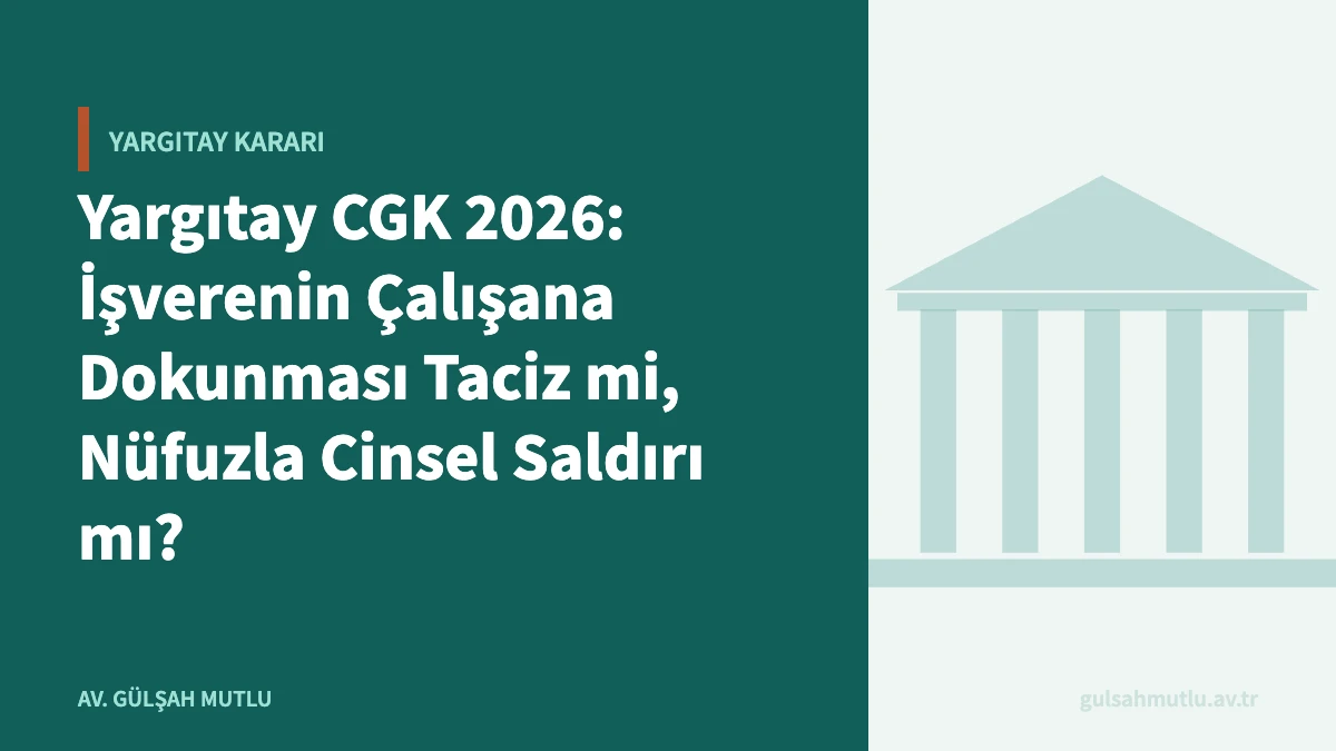 Yargıtay CGK 2026: İşverenin Çalışana Dokunması Taciz mi, Nüfuzla Cinsel Saldırı mı?