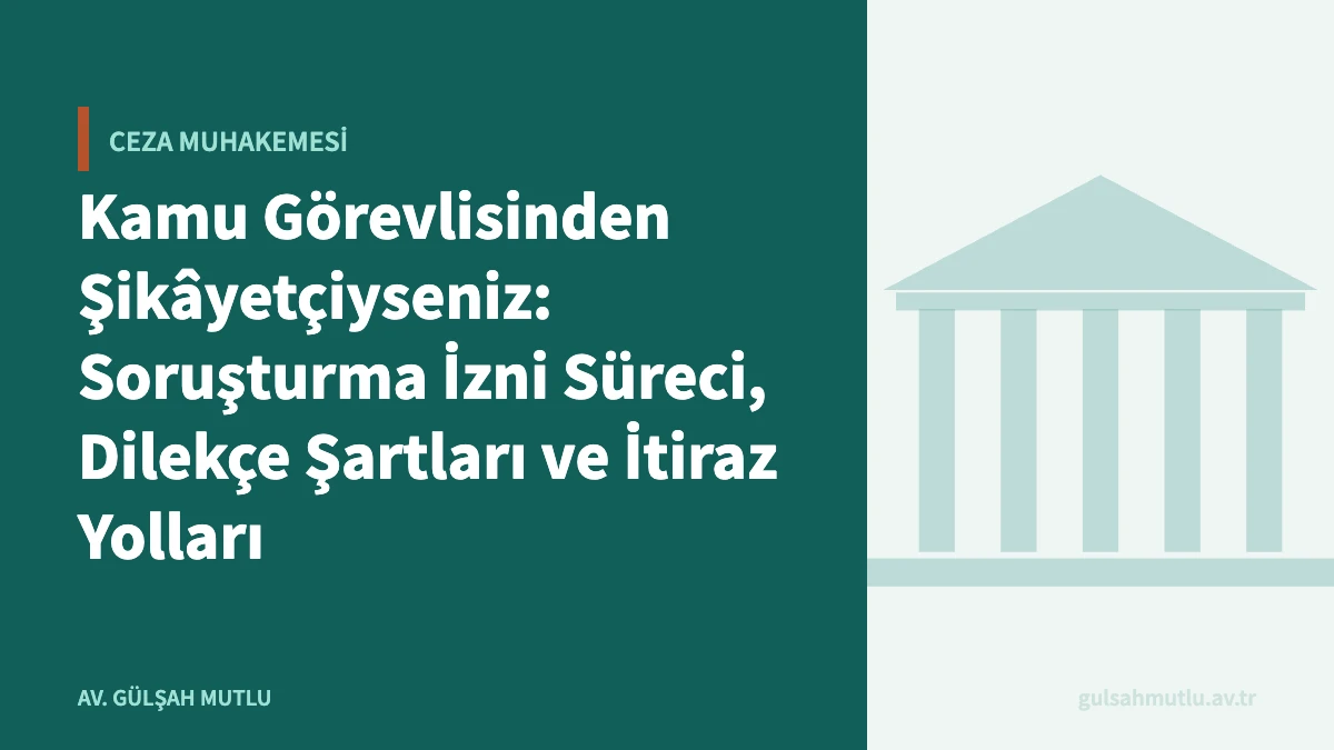 Kamu Görevlisinden Şikâyetçiyseniz: Soruşturma İzni Süreci, Dilekçe Şartları ve İtiraz Yolları
