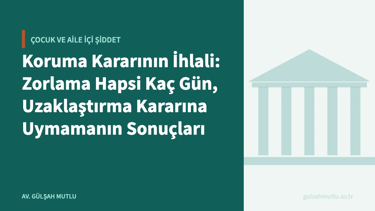 Koruma Kararının İhlali: Zorlama Hapsi Kaç Gün, Uzaklaştırma Kararına Uymamanın Sonuçları