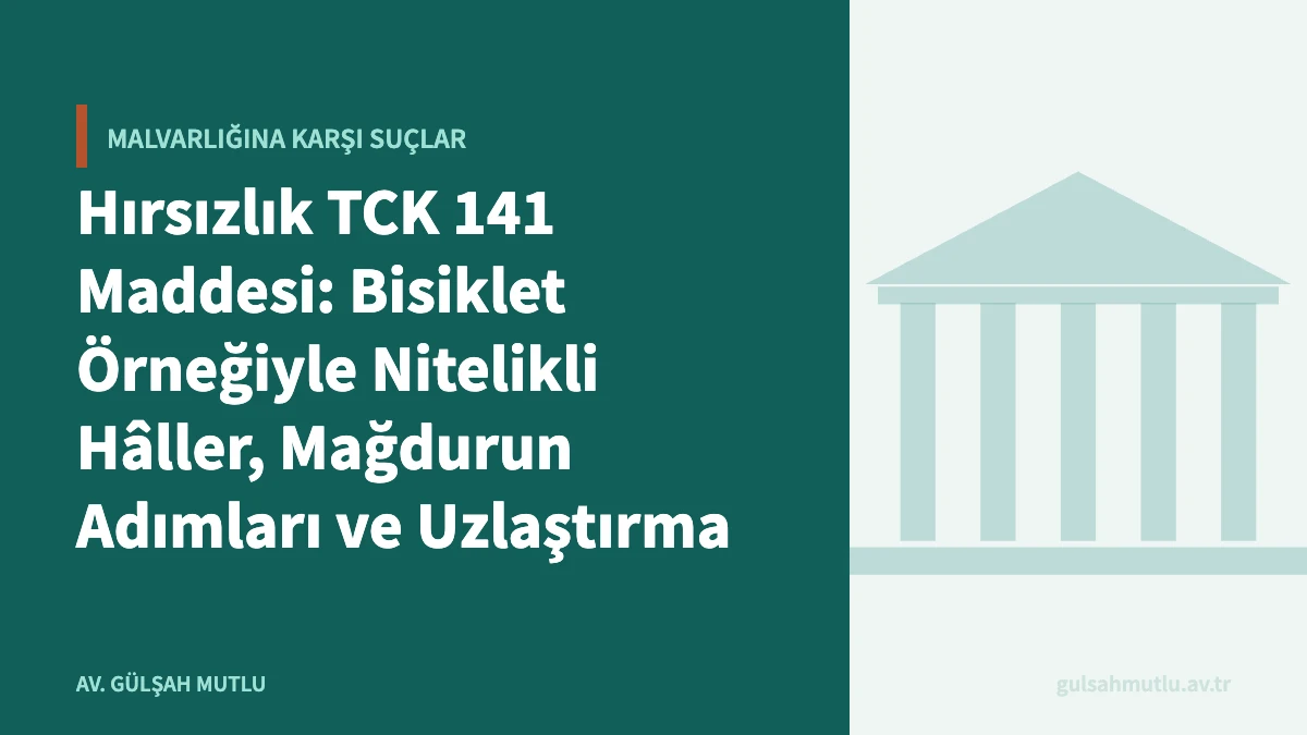 Hırsızlık TCK 141 Maddesi: Bisiklet Örneğiyle Nitelikli Hâller, Mağdurun Adımları ve Uzlaştırma