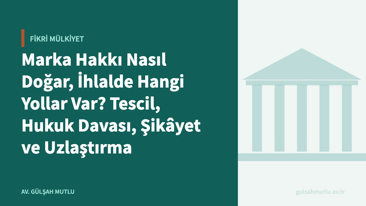 Marka Hakkı Nasıl Doğar, İhlalde Hangi Yollar Var? Tescil, Hukuk Davası, Şikâyet ve Uzlaştırma
