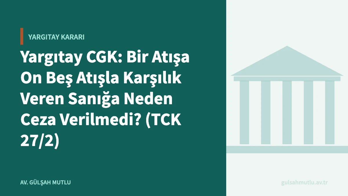 Yargıtay CGK: Bir Atışa On Beş Atışla Karşılık Veren Sanığa Neden Ceza Verilmedi? (TCK 27/2)