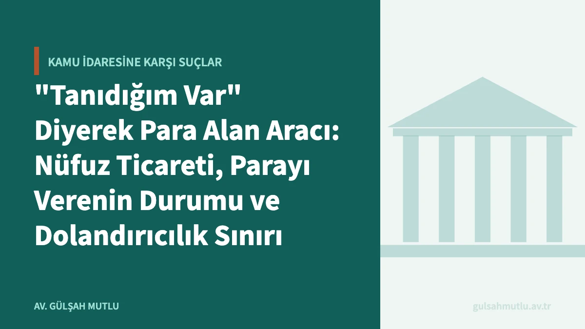 "Tanıdığım Var" Diyerek Para Alan Aracı: Nüfuz Ticareti, Parayı Verenin Durumu ve Dolandırıcılık Sınırı