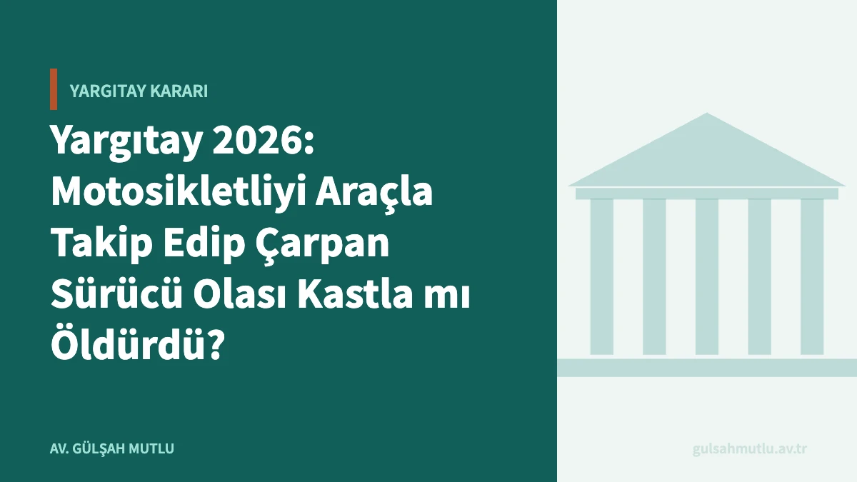 Yargıtay 2026: Motosikletliyi Araçla Takip Edip Çarpan Sürücü Olası Kastla mı Öldürdü?