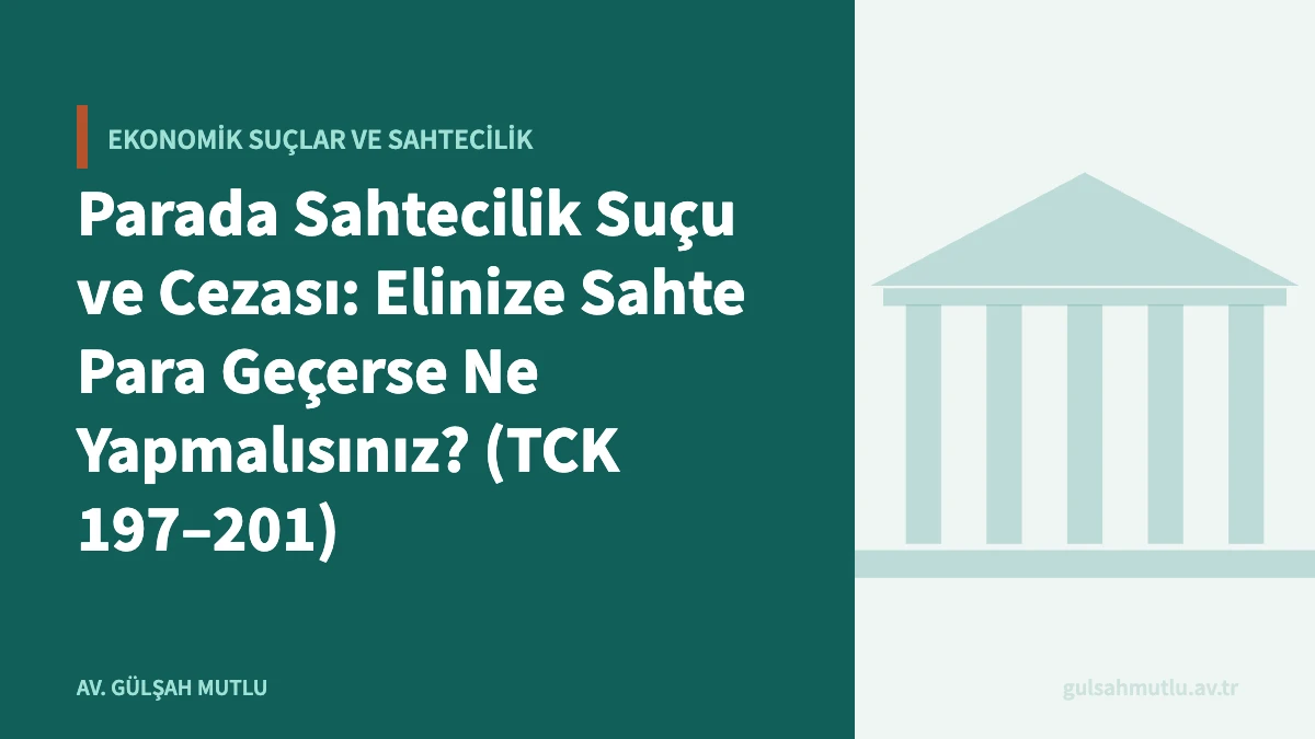 Parada Sahtecilik Suçu ve Cezası: Elinize Sahte Para Geçerse Ne Yapmalısınız? (TCK 197–201)