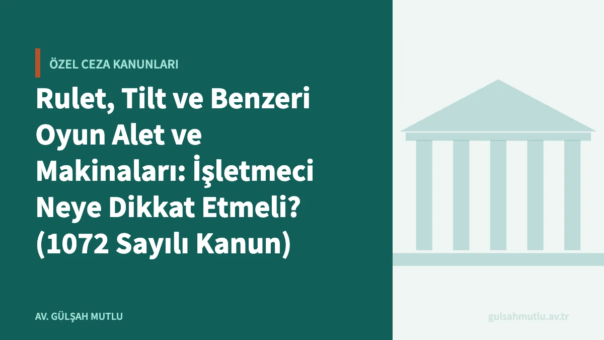 Rulet, Tilt ve Benzeri Oyun Alet ve Makinaları: İşletmeci Neye Dikkat Etmeli? (1072 Sayılı Kanun)