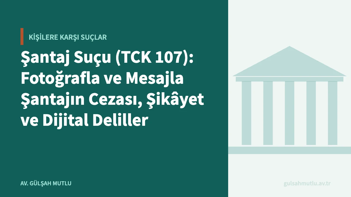 Şantaj Suçu (TCK 107): Fotoğrafla ve Mesajla Şantajın Cezası, Şikâyet ve Dijital Deliller