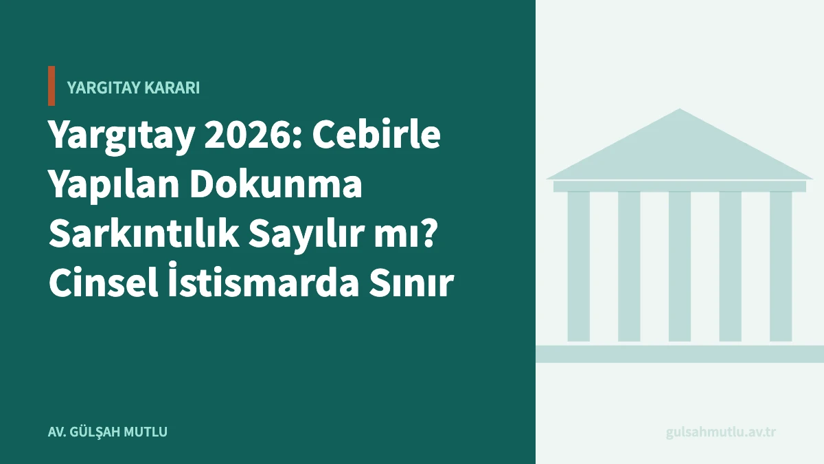 Yargıtay 2026: Cebirle Yapılan Dokunma Sarkıntılık Sayılır mı? Cinsel İstismarda Sınır