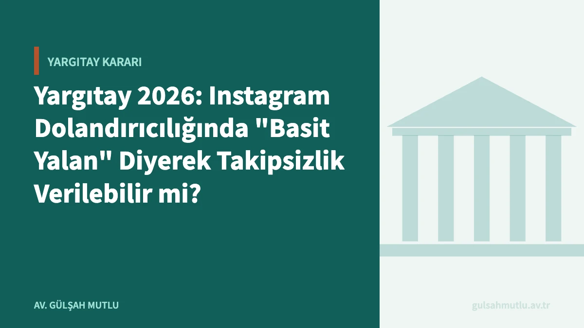Yargıtay 2026: Instagram Dolandırıcılığında "Basit Yalan" Diyerek Takipsizlik Verilebilir mi?