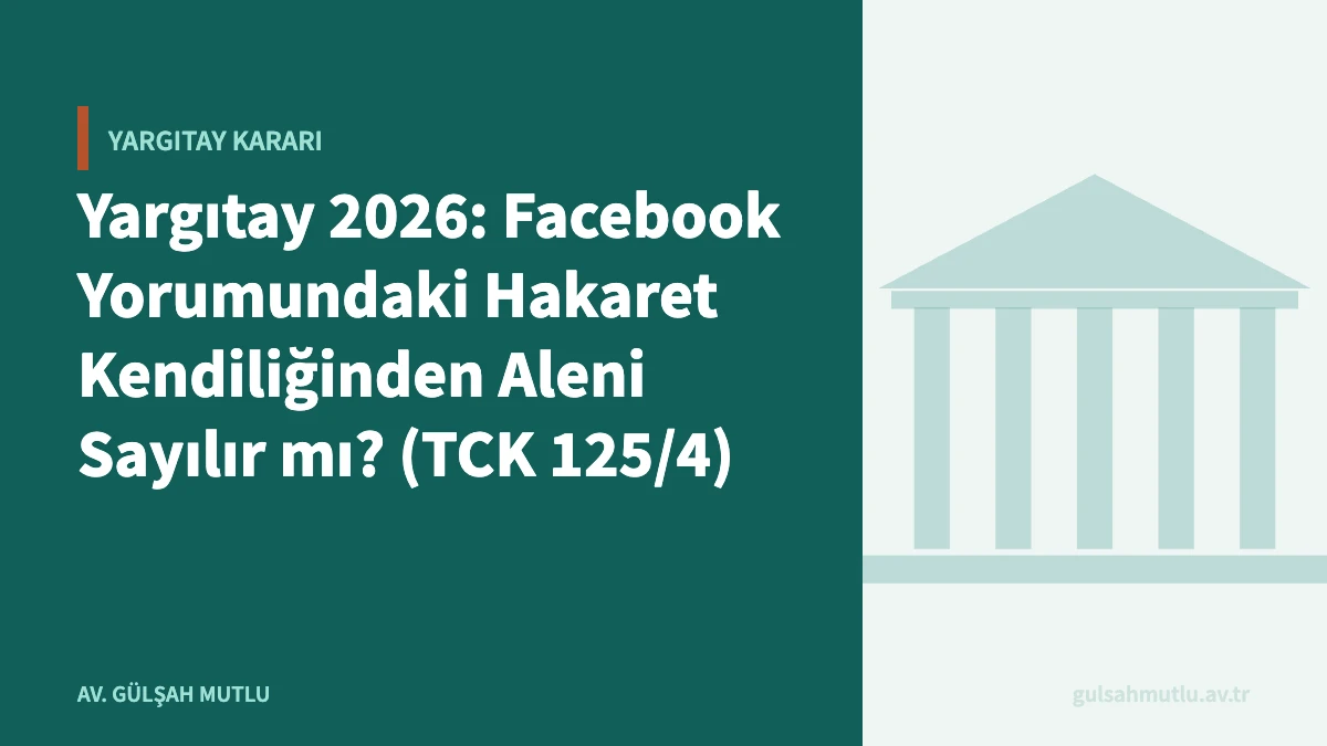 Yargıtay 2026: Facebook Yorumundaki Hakaret Kendiliğinden Aleni Sayılır mı? (TCK 125/4)