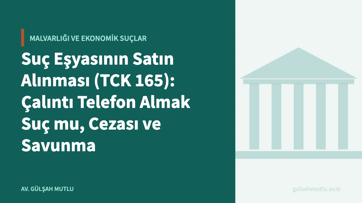 Suç Eşyasının Satın Alınması (TCK 165): Çalıntı Telefon Almak Suç mu, Cezası ve Savunma