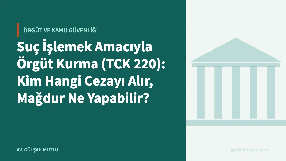 Suç İşlemek Amacıyla Örgüt Kurma (TCK 220): Kim Hangi Cezayı Alır, Mağdur Ne Yapabilir?