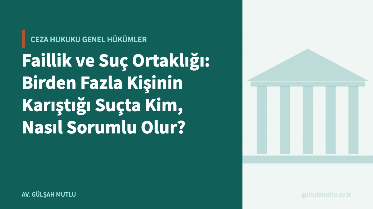Faillik ve Suç Ortaklığı: Birden Fazla Kişinin Karıştığı Suçta Kim, Nasıl Sorumlu Olur?