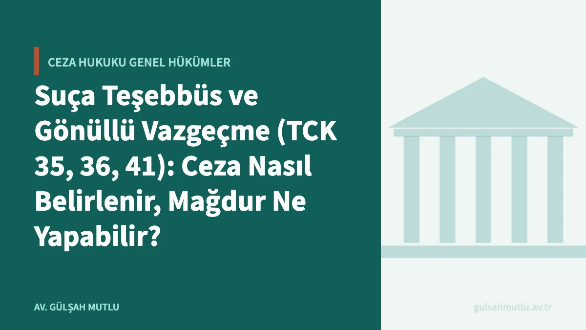 Suça Teşebbüs ve Gönüllü Vazgeçme (TCK 35, 36, 41): Ceza Nasıl Belirlenir, Mağdur Ne Yapabilir?
