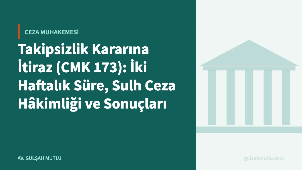 Takipsizlik Kararına İtiraz (CMK 173): İki Haftalık Süre, Sulh Ceza Hâkimliği ve Sonuçları