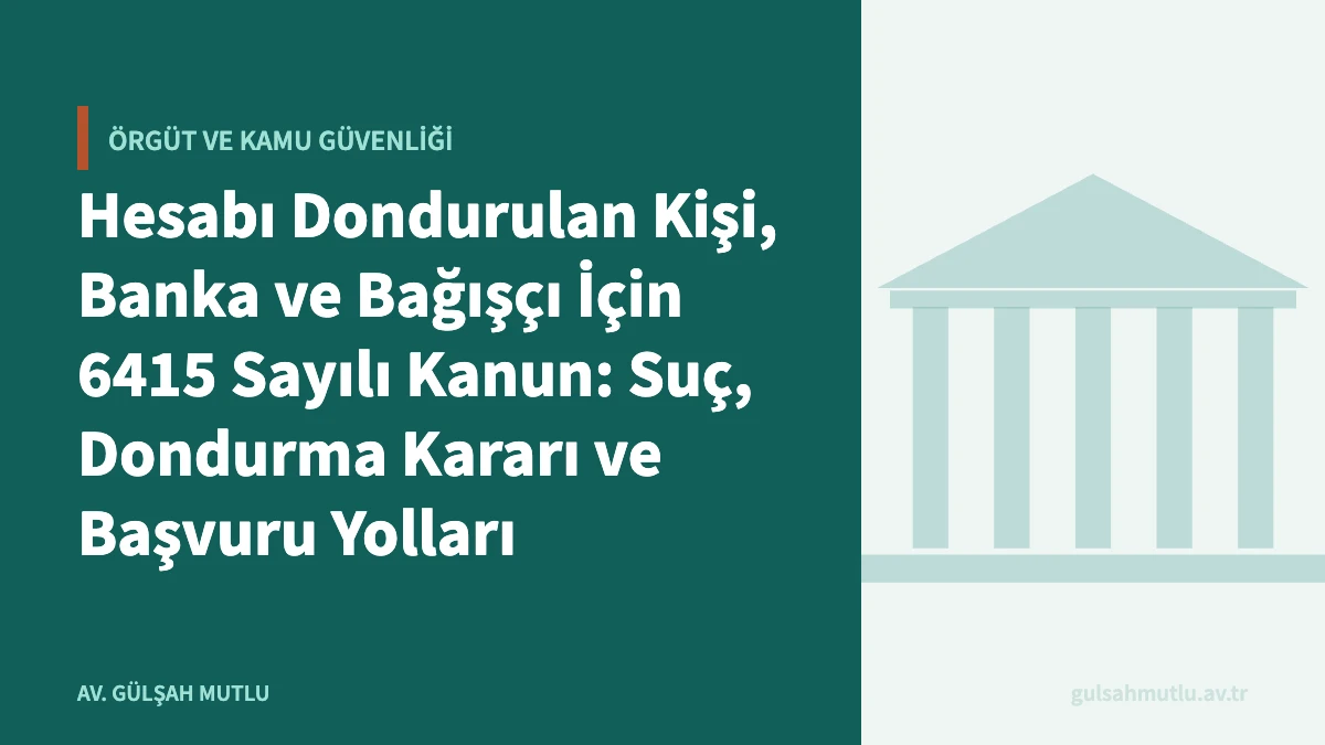 Hesabı Dondurulan Kişi, Banka ve Bağışçı İçin 6415 Sayılı Kanun: Suç, Dondurma Kararı ve Başvuru Yolları