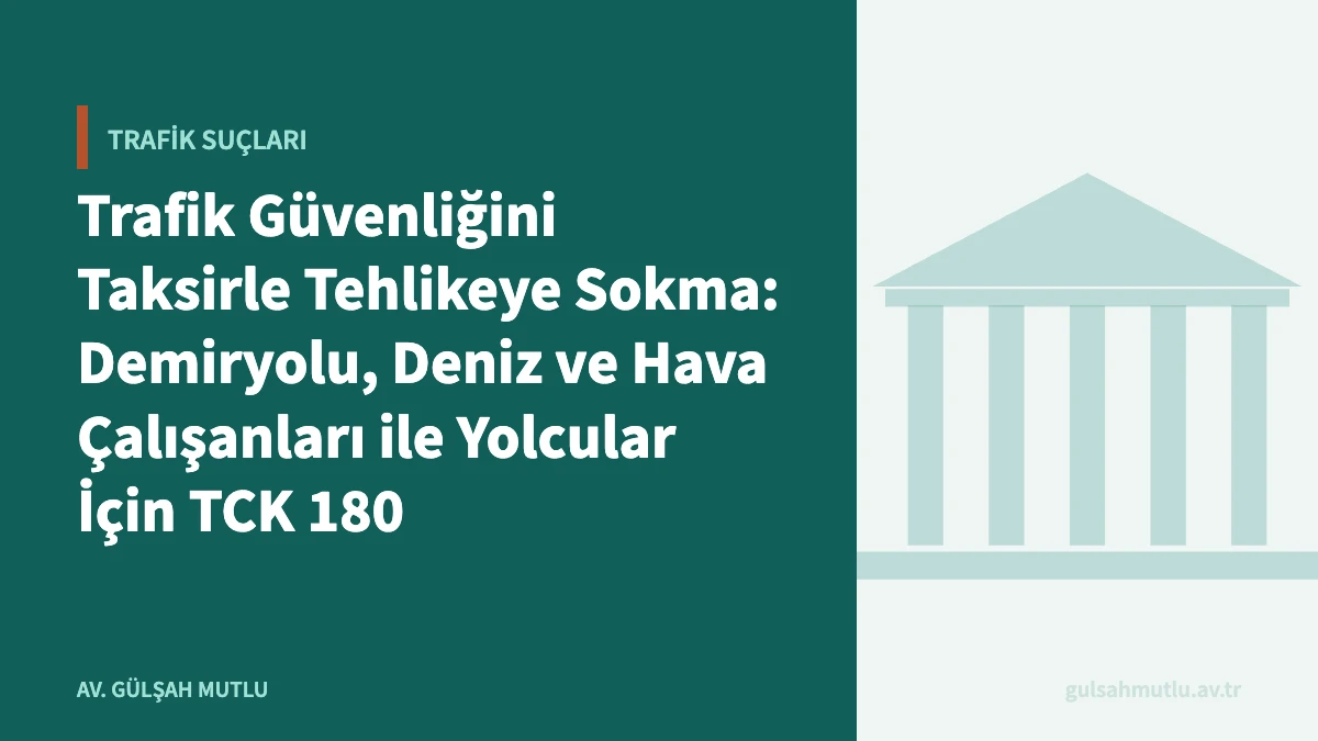Trafik Güvenliğini Taksirle Tehlikeye Sokma: Demiryolu, Deniz ve Hava Çalışanları ile Yolcular İçin TCK 180