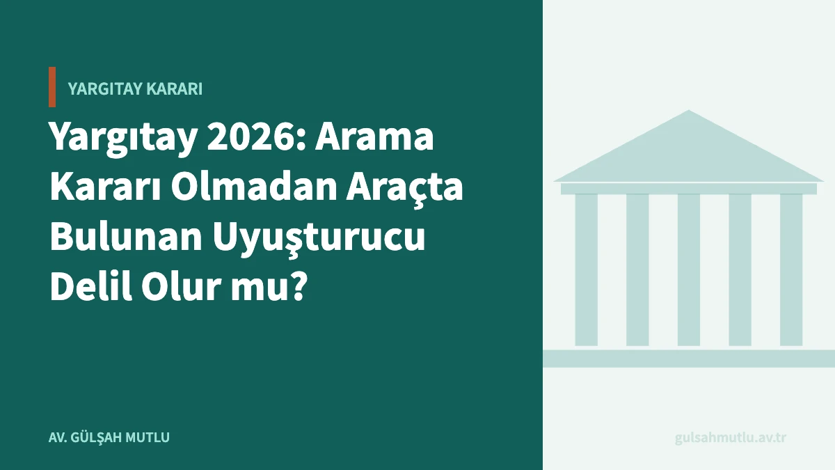 Yargıtay 2026: Arama Kararı Olmadan Araçta Bulunan Uyuşturucu Delil Olur mu?