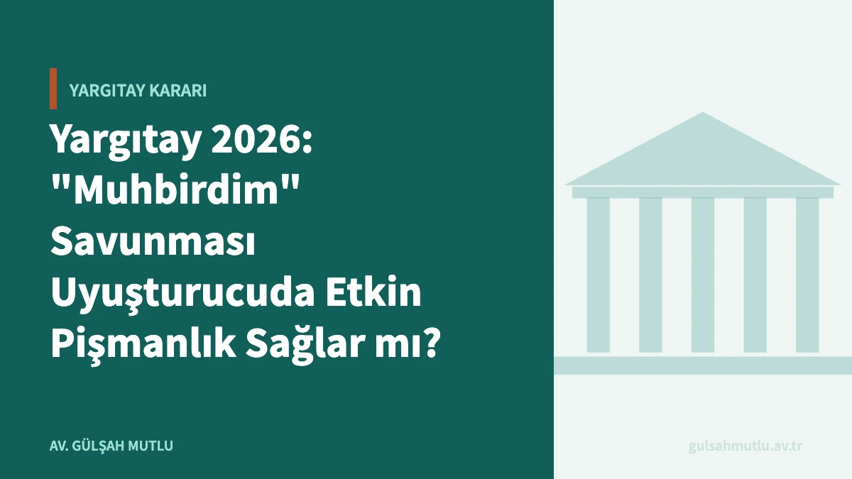 Yargıtay 2026: "Muhbirdim" Savunması Uyuşturucuda Etkin Pişmanlık Sağlar mı?