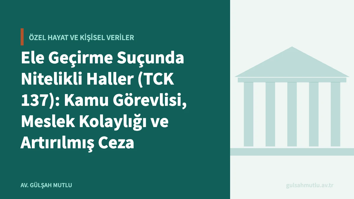 Ele Geçirme Suçunda Nitelikli Haller (TCK 137): Kamu Görevlisi, Meslek Kolaylığı ve Artırılmış Ceza