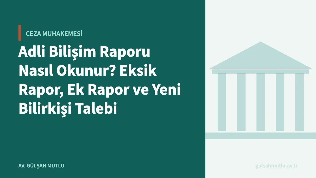 Adli Bilişim Raporu Nasıl Okunur? Eksik Rapor, Ek Rapor ve Yeni Bilirkişi Talebi