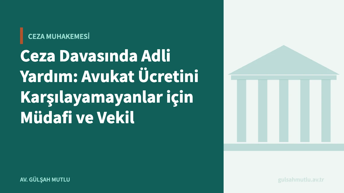 Ceza Davasında Adli Yardım: Avukat Ücretini Karşılayamayanlar için Müdafi ve Vekil