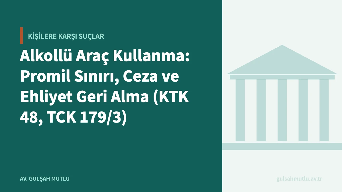 Alkollü Araç Kullanma: Promil Sınırı, Ceza ve Ehliyet Geri Alma (KTK 48, TCK 179/3)
