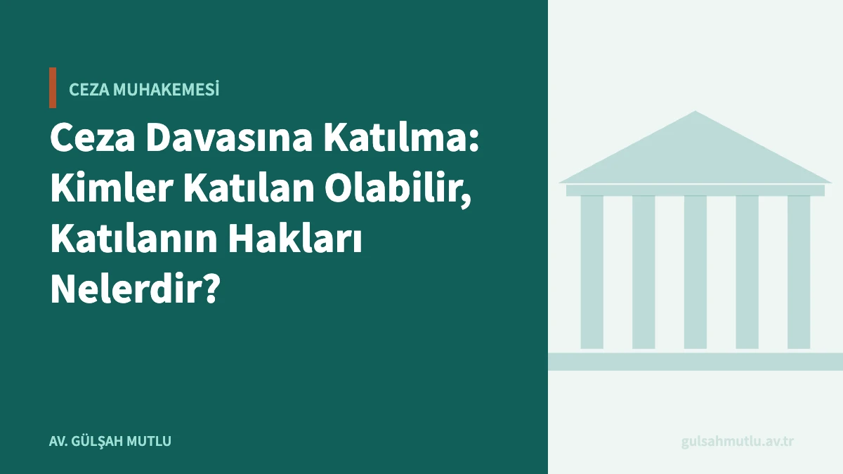 Ceza Davasına Katılma: Kimler Katılan Olabilir, Katılanın Hakları Nelerdir?