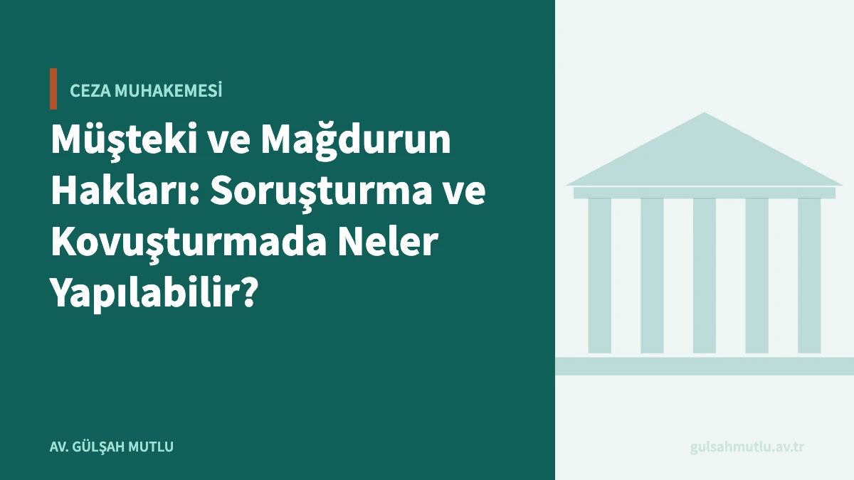 Müşteki ve Mağdurun Hakları: Soruşturma ve Kovuşturmada Neler Yapılabilir?