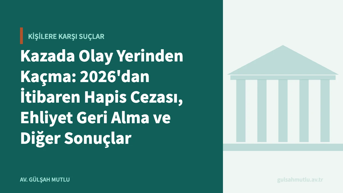 Kazada Olay Yerinden Kaçma: 2026'dan İtibaren Hapis Cezası, Ehliyet Geri Alma ve Diğer Sonuçlar
