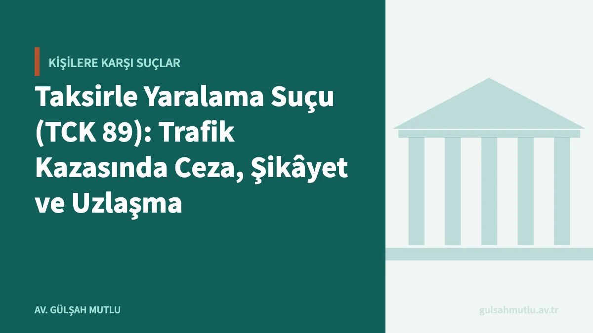 Taksirle Yaralama Suçu (TCK 89): Trafik Kazasında Ceza, Şikâyet ve Uzlaşma