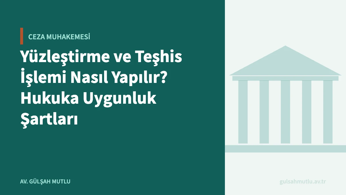 Yüzleştirme ve Teşhis İşlemi Nasıl Yapılır? Hukuka Uygunluk Şartları